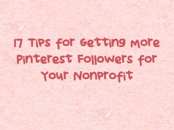 17 Tips for Getting More Pinterest Followers for your Nonprofit