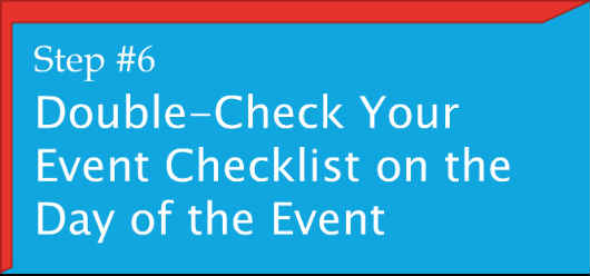 #6. Double-Check Your Event Checklist on the Day of the Event.