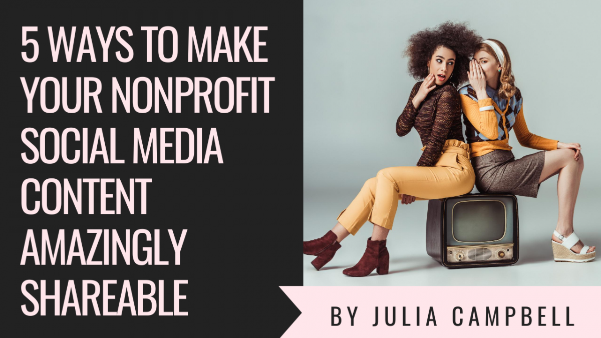 5 Ways to Make Your Nonprofit Social Media Content Amazingly Shareable
