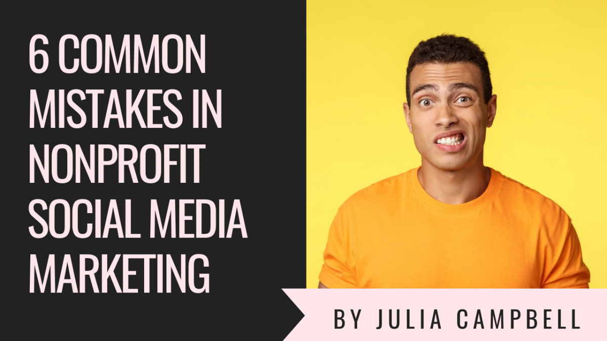 6 Common Mistakes In Nonprofit Social Media Marketing-And What To Do Instead