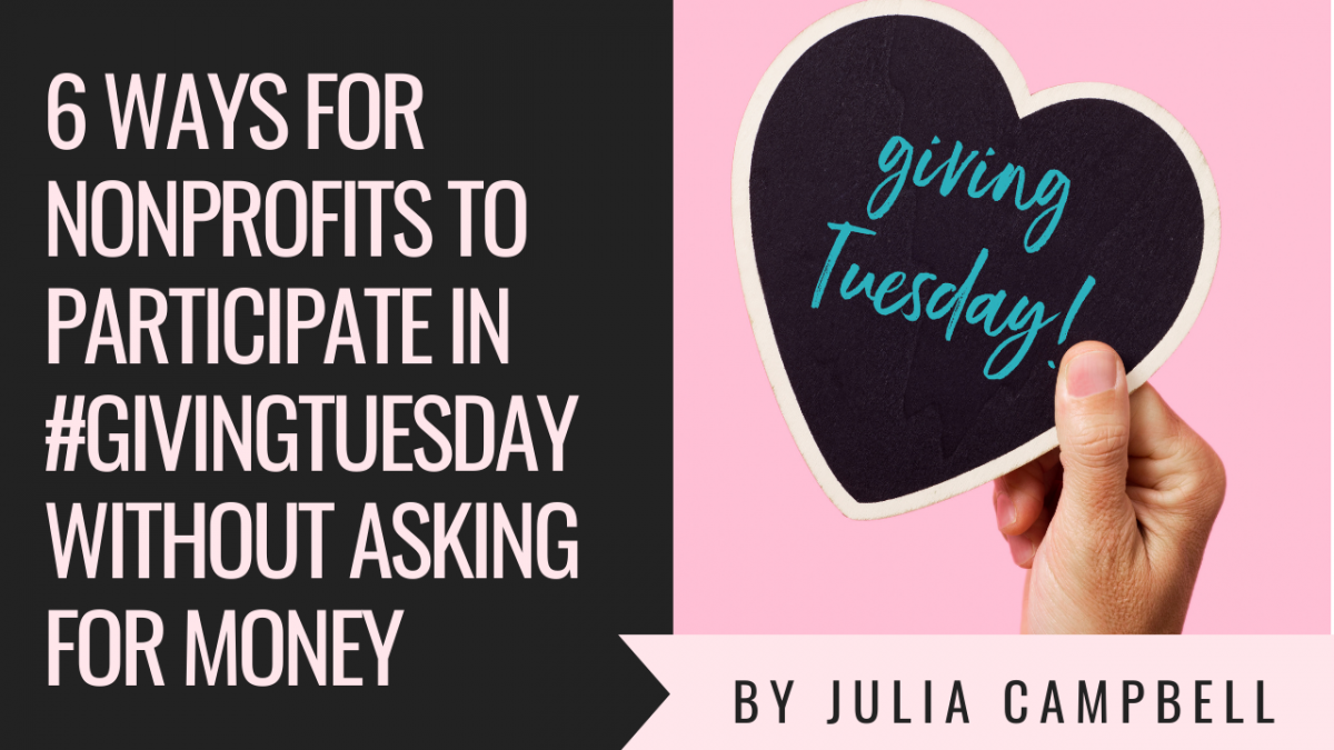6 Ways for Nonprofits to Participate in #GivingTuesday Without Asking for Money