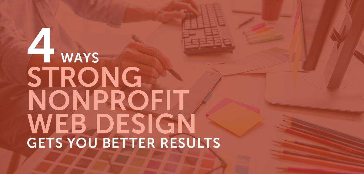 In this post, you’ll learn four ways strong nonprofit website design can help your organization get better results.