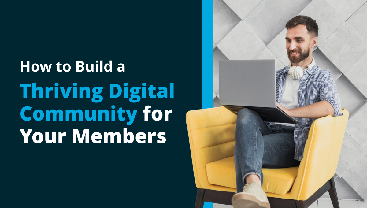 How to Build a Thriving Digital Community for Your Members
